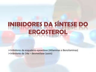 Inibidores da esqualeno-epoxidase (Alilaminas e Benzilaminas)
Inibidores da 14α – desmetilase (azois)
 