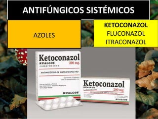 ANTIFÚNGICOS SISTÉMICOS
AZOLES
KETOCONAZOL
FLUCONAZOL
ITRACONAZOL
 