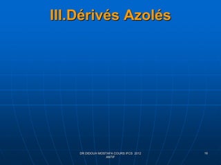 III.Dérivés Azolés
DR DIDOUH MOSTAFA COURS IFCS 2012
ANTIF
16
 