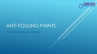 ANTI FOULING PAINTS 
Surface Engineering by Torishima 
 