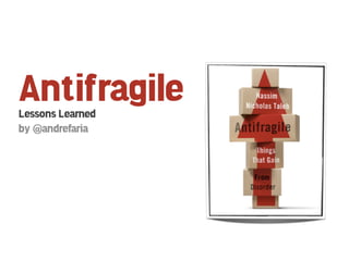 Antifragile
Lessons Learned
by @andrefaria
 