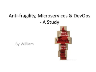 Anti-fragility, Microservices & DevOps
- A Study
By William
 
