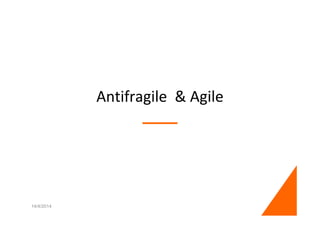 Antifragile & Agile
14/4/2014 1
 