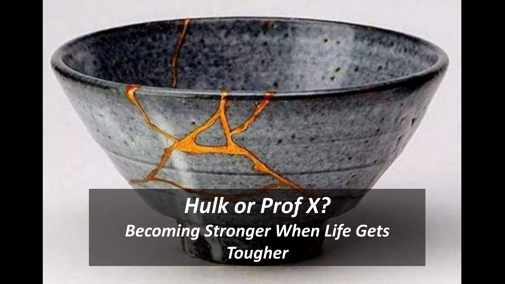 Hulk or Prof X?
Becoming Stronger When Life Gets
Tougher