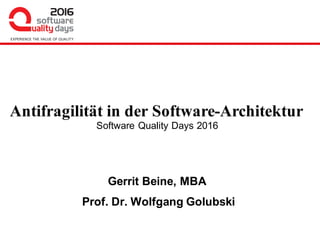 Software Quality Days 2016
Gerrit Beine, MBA
Prof. Dr. Wolfgang Golubski
Antifragilität in der Software-Architektur
 