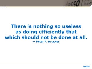 There is nothing so useless
as doing efficiently that
which should not be done at all.
-- Peter F. Drucker
 