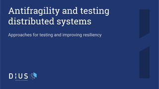 Antifragility and testing
distributed systems
Approaches for testing and improving resiliency
 