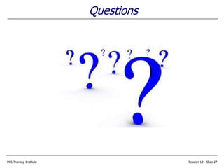 MIS Training Institute Session 13 - Slide 27
Questions
 