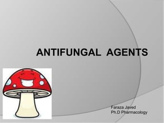 ANTIFUNGAL AGENTS
Faraza Javed
Ph.D Pharmacology
 