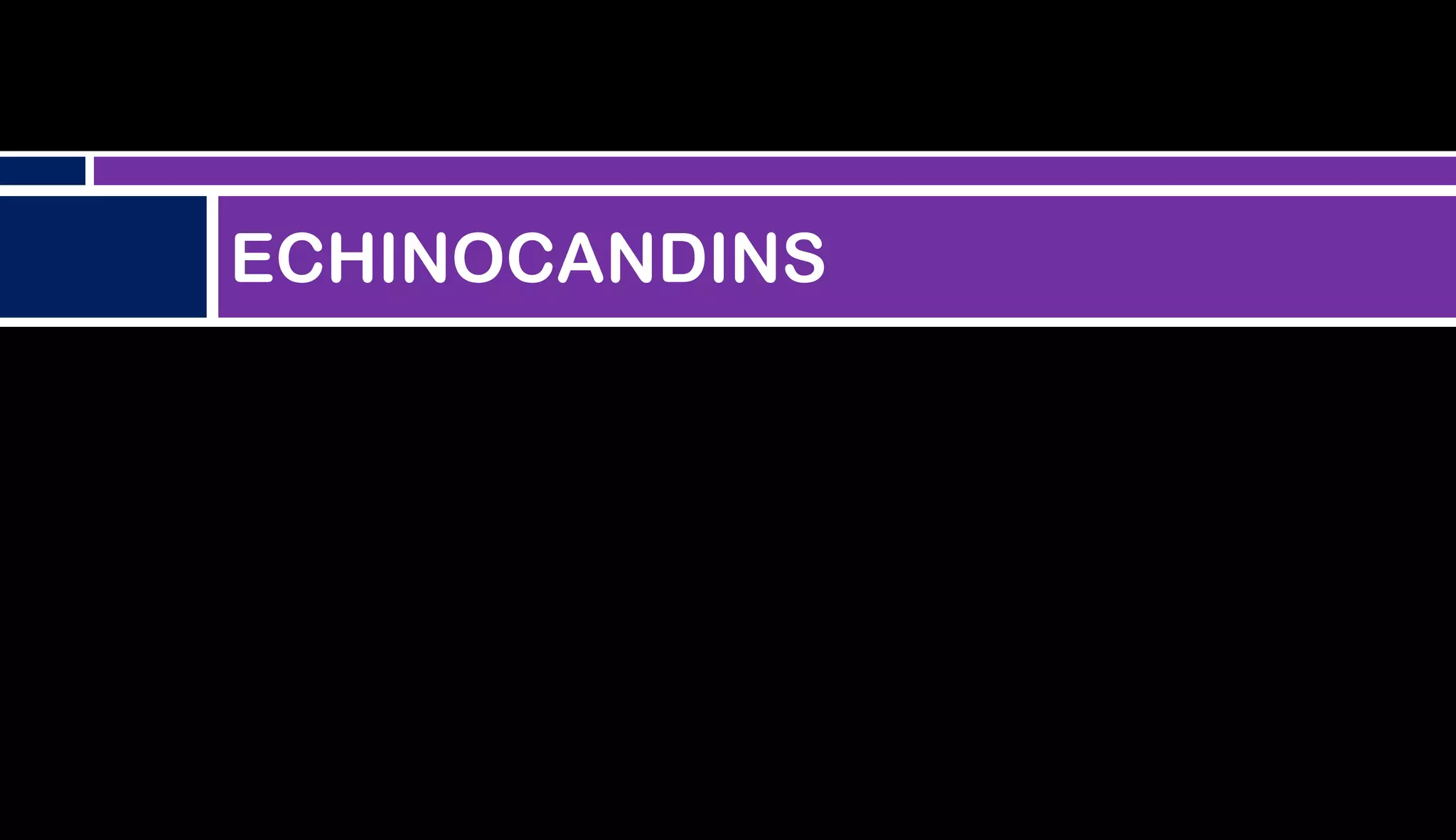 ECHINOCANDINS
 