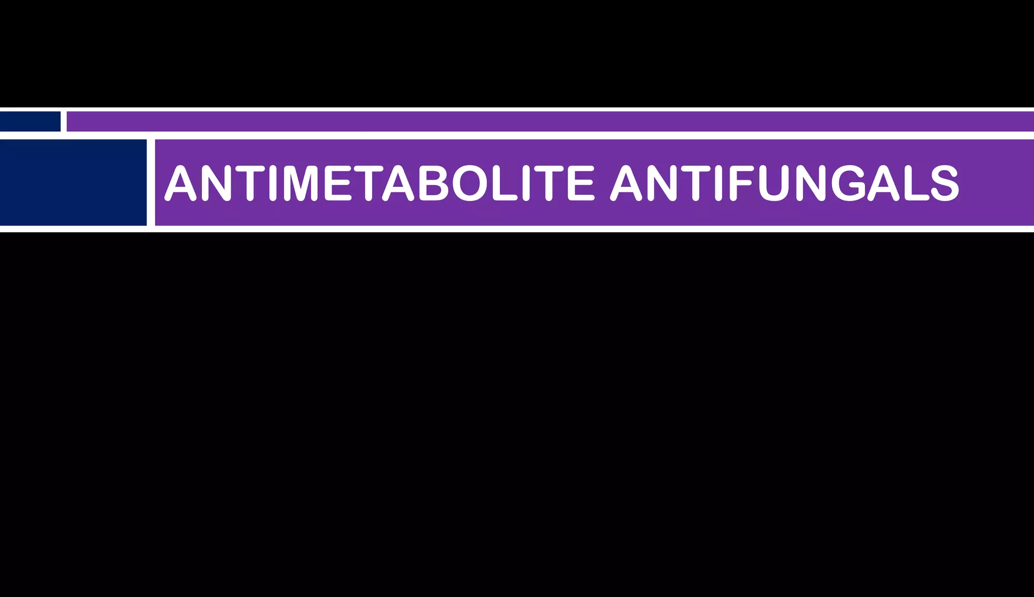 ANTIMETABOLITE ANTIFUNGALS
 