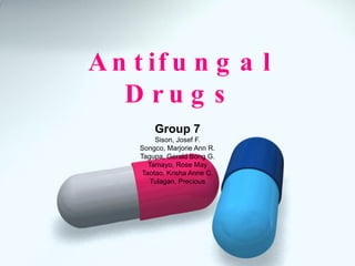 Antifungal   Drugs Group 7 Sison, Josef F. Songco, Marjorie Ann R. Tagupa, Gerald Bong G. Tamayo, Rose May Taotao, Krisha Anne C. Tulagan, Precious 