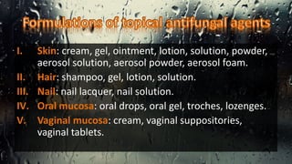 I. Skin: cream, gel, ointment, lotion, solution, powder,
aerosol solution, aerosol powder, aerosol foam.
II. Hair: shampoo, gel, lotion, solution.
III. Nail: nail lacquer, nail solution.
IV. Oral mucosa: oral drops, oral gel, troches, lozenges.
V. Vaginal mucosa: cream, vaginal suppositories,
vaginal tablets.
 