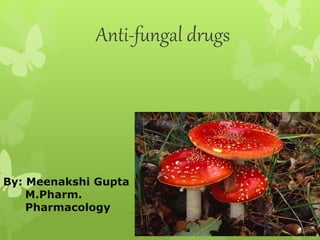 By: Meenakshi Gupta
M.Pharm.
Pharmacology
Anti-fungal drugs
 
