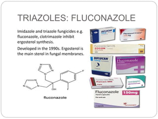 TRIAZOLES: FLUCONAZOLE
Imidazole and triazole fungicides e.g.
fluconazole, clotrimazole inhibit
ergosterol synthesis.
Developed in the 1990s. Ergosterol is
the main sterol in fungal membranes.
 