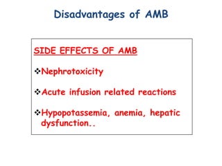 Disadvantages of AMB


SIDE AmphotericinAMB toxic
     EFFECTS OF B is

Nephrotoxicity

Acute infusion related reactions...