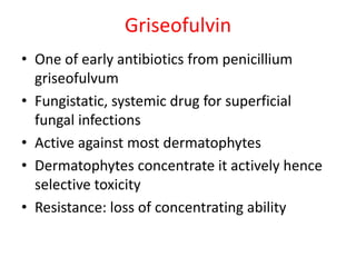 Griseofulvin
• One of early antibiotics from penicillium
  griseofulvum
• Fungistatic, systemic drug for superficial
  fun...