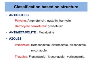 Classification based on structure
• ANTIBIOTICS
     Polyene: Amphotericin, nystatin, hamycin
     Hetrocyclic benzofuran:...