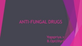 ANTI-FUNGAL DRUGS
Yogapriya.v
B.Opt(IIIyr)
 