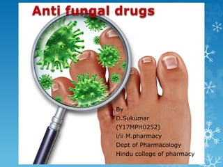 Anti fungal drugs
By
D.Sukumar
(Y17MPH0252)
i/ii M.pharmacy
Dept of Pharmacology
Hindu college of pharmacy
 