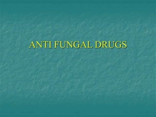 ANTI FUNGAL DRUGS
 
