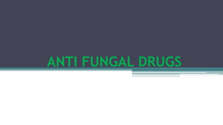 ANTI FUNGAL DRUGS
 