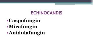 ECHINOCANDIS
•Caspofungin
•Micafungin
•Anidulafungin
 