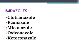 IMIDAZOLES
•Clotrimazole
•Econazole
•Miconazole
•Oxiconazole
•Ketoconazole
 
