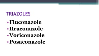 TRIAZOLES
•Fluconazole
•Itraconazole
•Voriconazole
•Posaconazole
 
