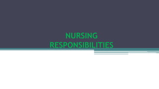 NURSING
RESPONSIBILITIES
 
