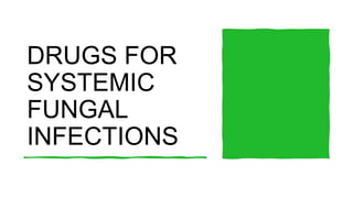 DRUGS FOR
SYSTEMIC
FUNGAL
INFECTIONS
 