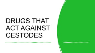 DRUGS THAT
ACT AGAINST
CESTODES
 