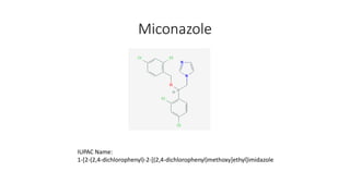 Miconazole
IUPAC Name:
1-[2-(2,4-dichlorophenyl)-2-[(2,4-dichlorophenyl)methoxy]ethyl]imidazole
 