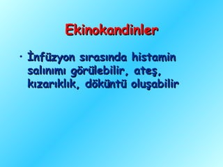 Ekinokandinler
• İnfüzyon sırasında histamin
  salınımı görülebilir, ateş,
  kızarıklık, döküntü oluşabilir
 