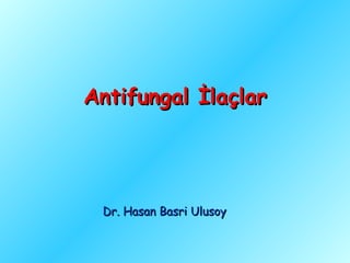 Antifungal İlaçlar




 Dr. Hasan Basri Ulusoy
 