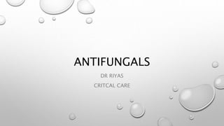 ANTIFUNGALS
DR RIYAS
CRITCAL CARE
 