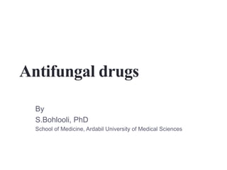 Antifungal drugs
By
S.Bohlooli, PhD
School of Medicine, Ardabil University of Medical Sciences
 