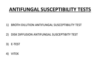 ANTIFUNGAL SUSCEPTIBILITY TESTS
1) BROTH DILUTION ANTIFUNGAL SUSCEPTIBILITY TEST
2) DISK DIFFUSION ANTIFUNGAL SUSCEPTIBITY TEST
3) E-TEST
4) VITEK
 