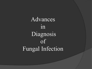 Advances
in
Diagnosis
of
Fungal Infection
 