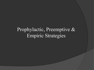 Prophylactic, Preemptive &
Empiric Strategies
 