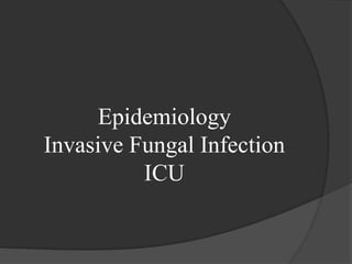 Epidemiology
Invasive Fungal Infection
ICU
 