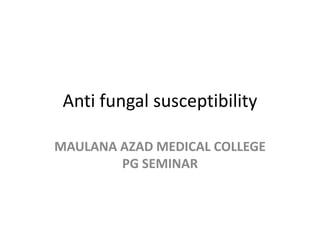 Anti fungal susceptibility

MAULANA AZAD MEDICAL COLLEGE
        PG SEMINAR
 
