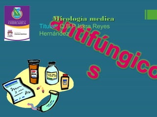 Micología medica

Titular: Q.B.P Iskra Reyes
Hernández

 