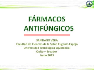 SANTIAGO VERA
Facultad de Ciencias de la Salud Eugenio Espejo
Universidad Tecnológica Equinoccial
Quito – Ecuador
Junio 2015
 