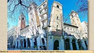 Basílica de Sant Josep Oriol (1926) carrer Diputació 149. Arq. Enric Sagnier i Villavecchia.
 