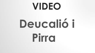 VIDEO
Deucalió i
Pirra
 
