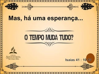 Mas, há uma esperança...
 