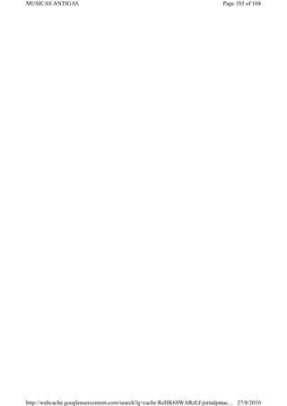 MUSICAS ANTIGAS                                                            Page 103 of 104




http://webcache.googleusercontent.com/search?q=cache:ReHK6SWARzEJ:jornalpatac... 27/8/2010
 