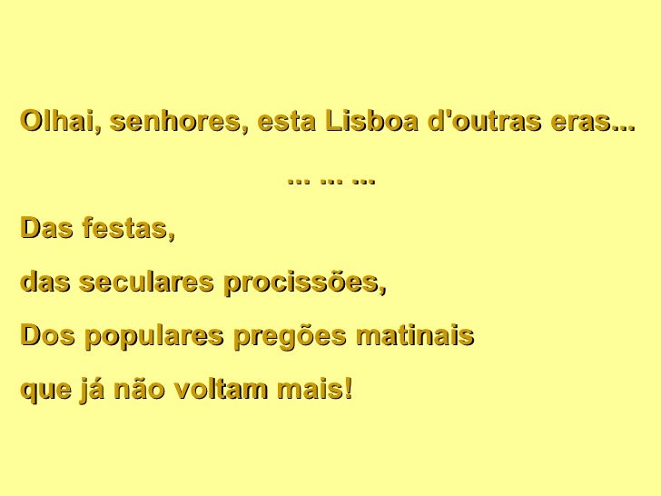 Olhai, senhores, esta Lisboa d'outras eras... ... ... ... Das festas,  das seculares procissões, Dos populares pregões mat...