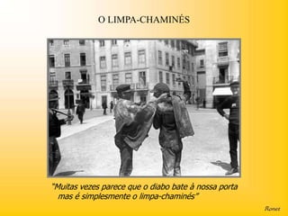 O LIMPA-CHAMINÉS




“Muitas vezes parece que o diabo bate à nossa porta
  mas é simplesmente o limpa-chaminés”
 